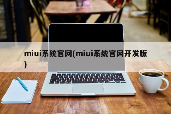 miui系统官网(miui系统官网开发版)